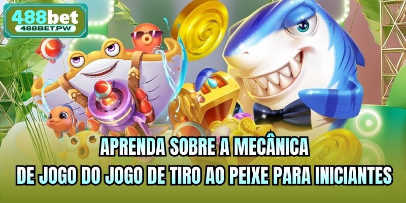 Aprenda sobre a mecânica de jogo do jogo de tiro ao peixe para iniciantes