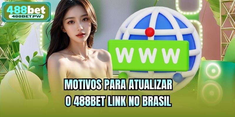 Motivos para atualizar o 488bet link no Brasil