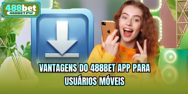 Vantagens do 488bet App para usuários móveis