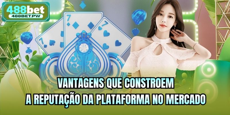 Vantagens que constroem a reputação da plataforma no mercado