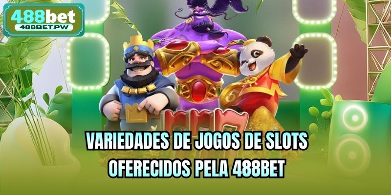 Variedades de jogos de slots oferecidos pela 488bet